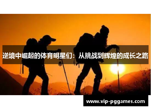 逆境中崛起的体育明星们：从挑战到辉煌的成长之路