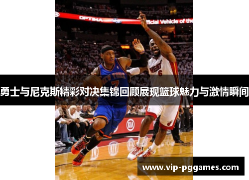 勇士与尼克斯精彩对决集锦回顾展现篮球魅力与激情瞬间